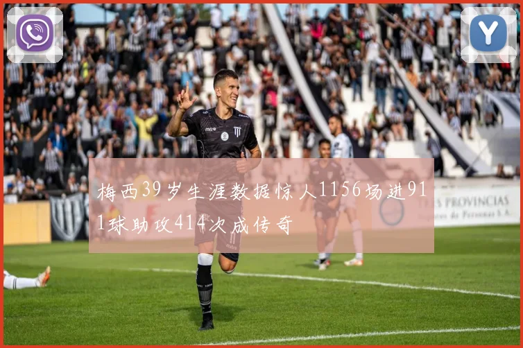 梅西39岁生涯数据惊人1156场进911球助攻414次成传奇